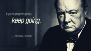 If you’re going through hell keep going Winston Churchill
