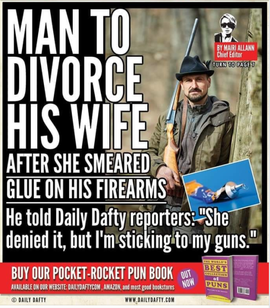 Fake magazine cover headline: Man to divorce his wife after she smeared glue on his firearms. He told Daily Dafty reporters: "She denied it, but I'm sticking to my guns."